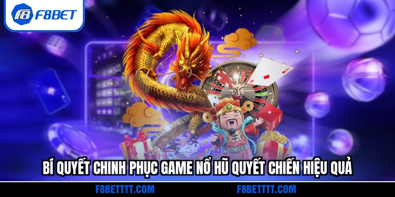 Bí quyết chinh phục game Nổ hũ quyết chiến hiệu quả