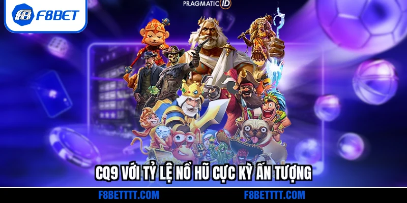 CQ9 với tỷ lệ nổ hũ cực kỳ ấn tượng