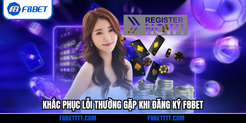 Khắc phục lỗi thường gặp khi đăng ký F8BET