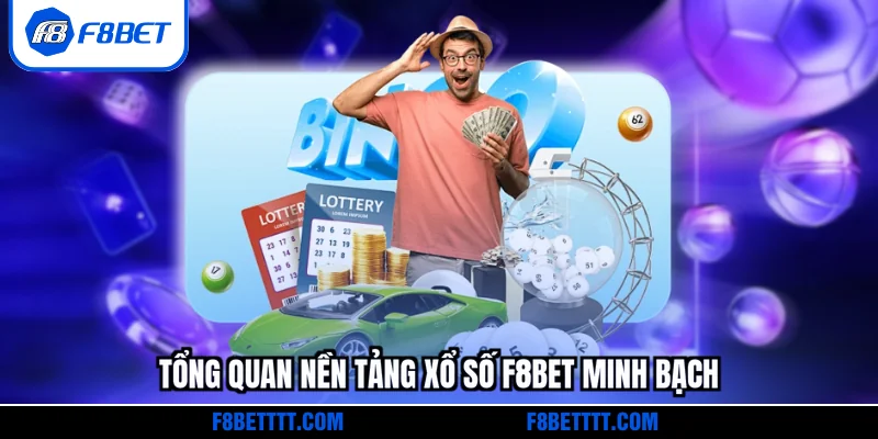 Tổng quan nền tảng xổ số F8BET minh bạch