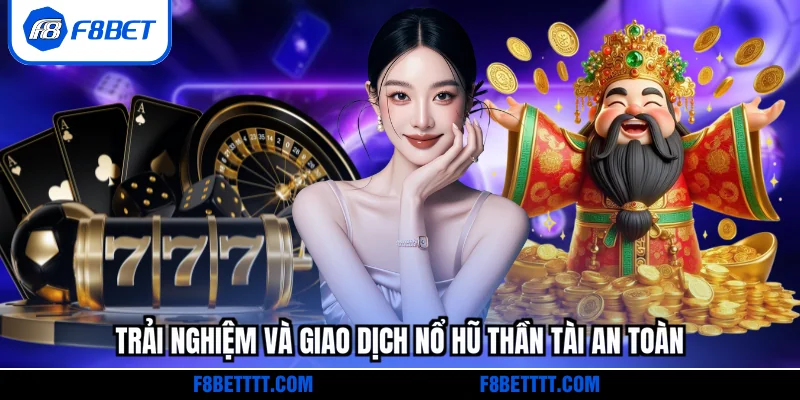 Trải nghiệm và giao dịch nổ hũ thần tài an toàn