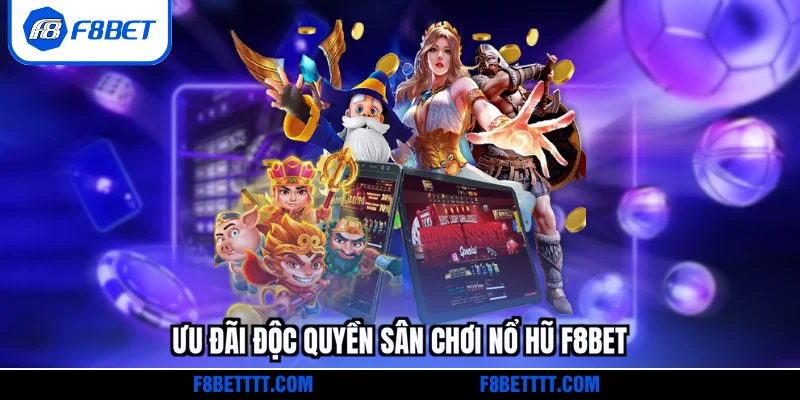 Ưu đãi độc quyền sân chơi nổ hũ F8BET