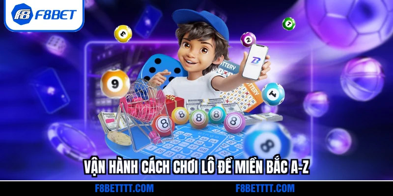 Vận hành cách chơi Lô đề miền Bắc A-Z
